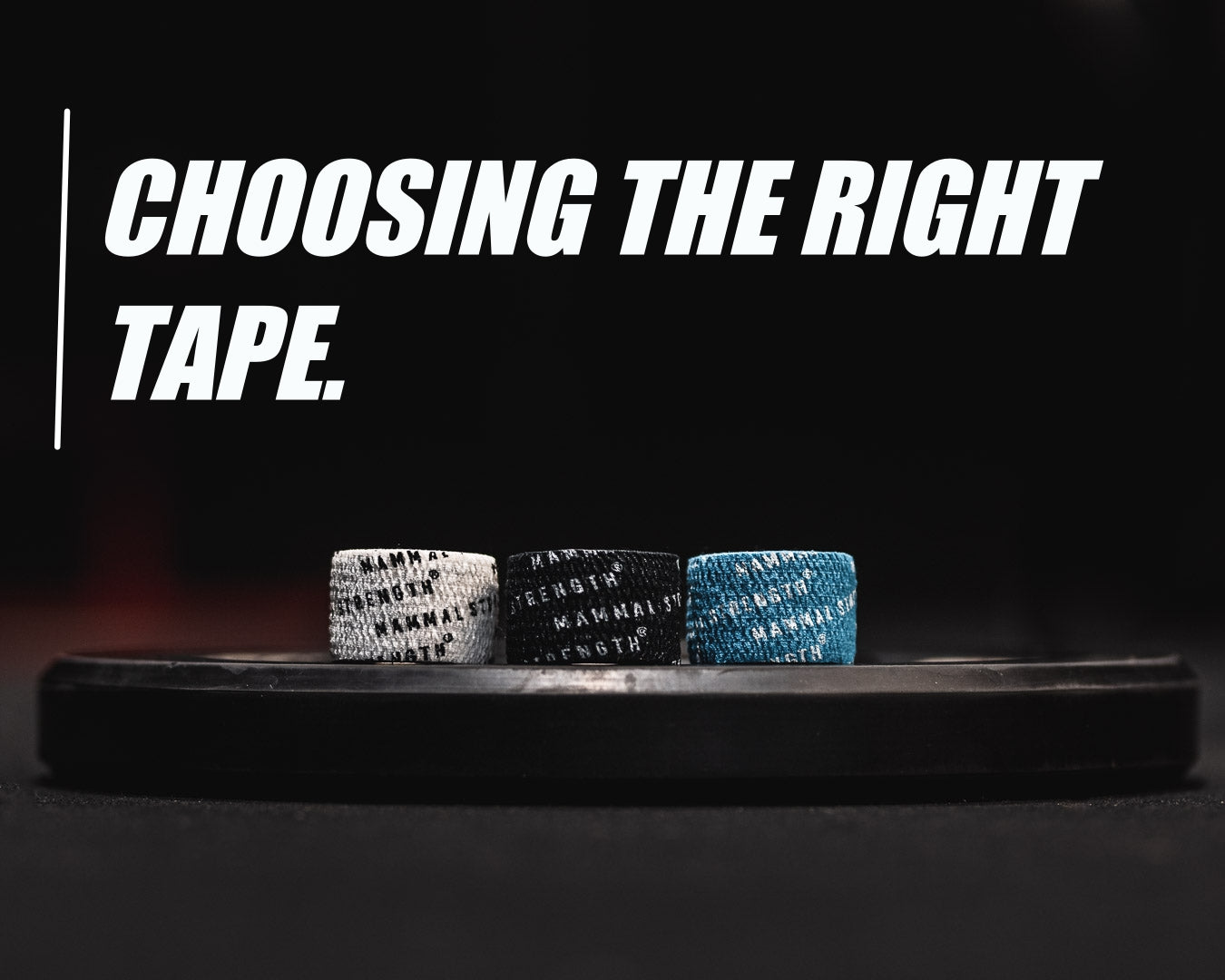 003; CHOOSING THE RIGHT TAPE - Mammal Strength